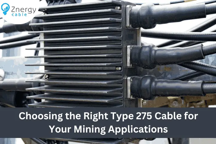 Choosing the Right Type 275 Cable for Your Mining Applications