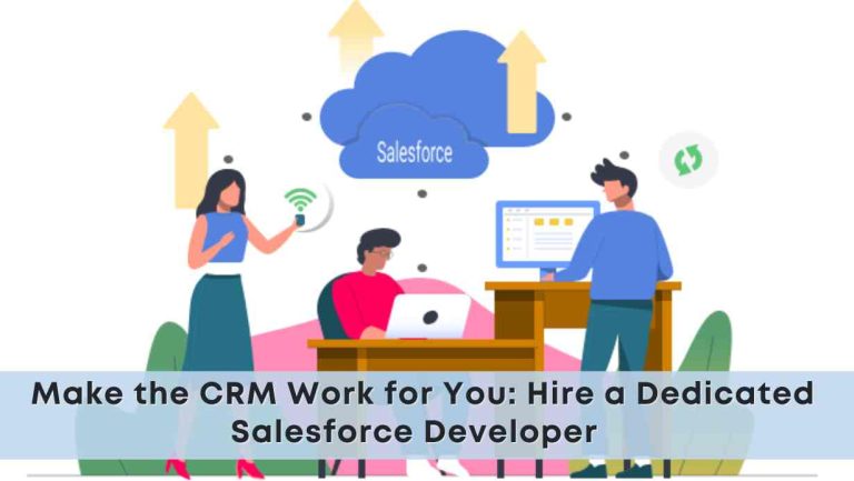 Make the CRM Work for You: Hire a Dedicated Salesforce Developer