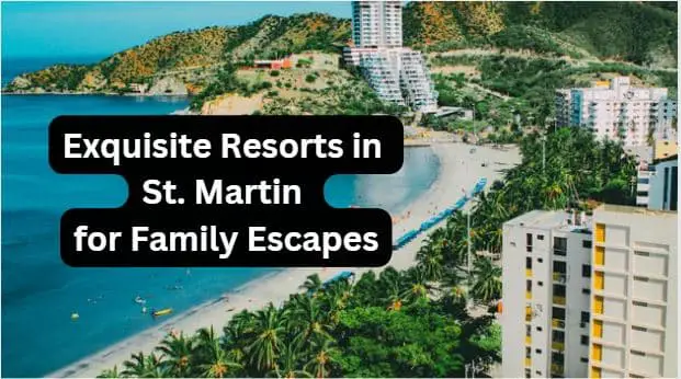 Resorts in St. Martin for Family Escapes
