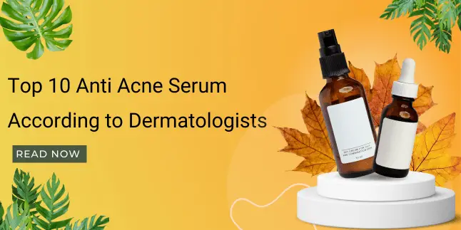 Top 10 Anti Acne Serum: According to Dermatologists