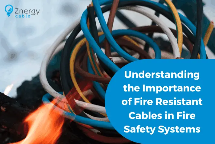 Understanding the Importance of Fire Resistant Cables in Fire Safety Systems