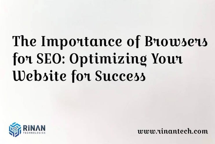 The Importance of Browsers for SEO: Optimizing Your Website for Success