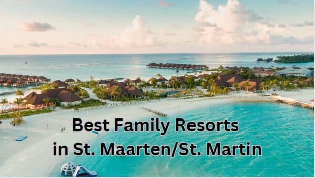 6 Best Family Resorts in St. Maarten/St. Martin