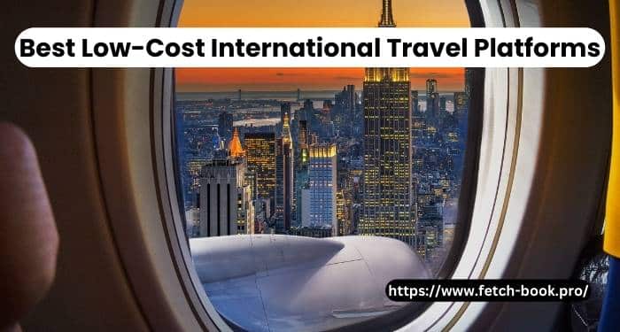 Best Low-Cost International Travel Platforms