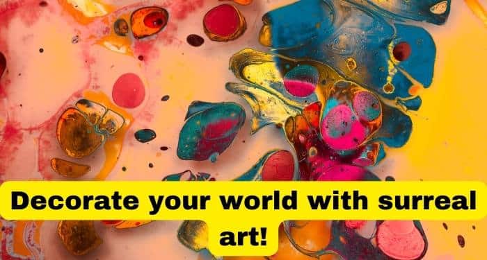 Decorate your world with surreal art!