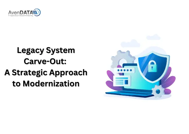 Legacy System Carve-Out: A Strategic Approach to Modernization