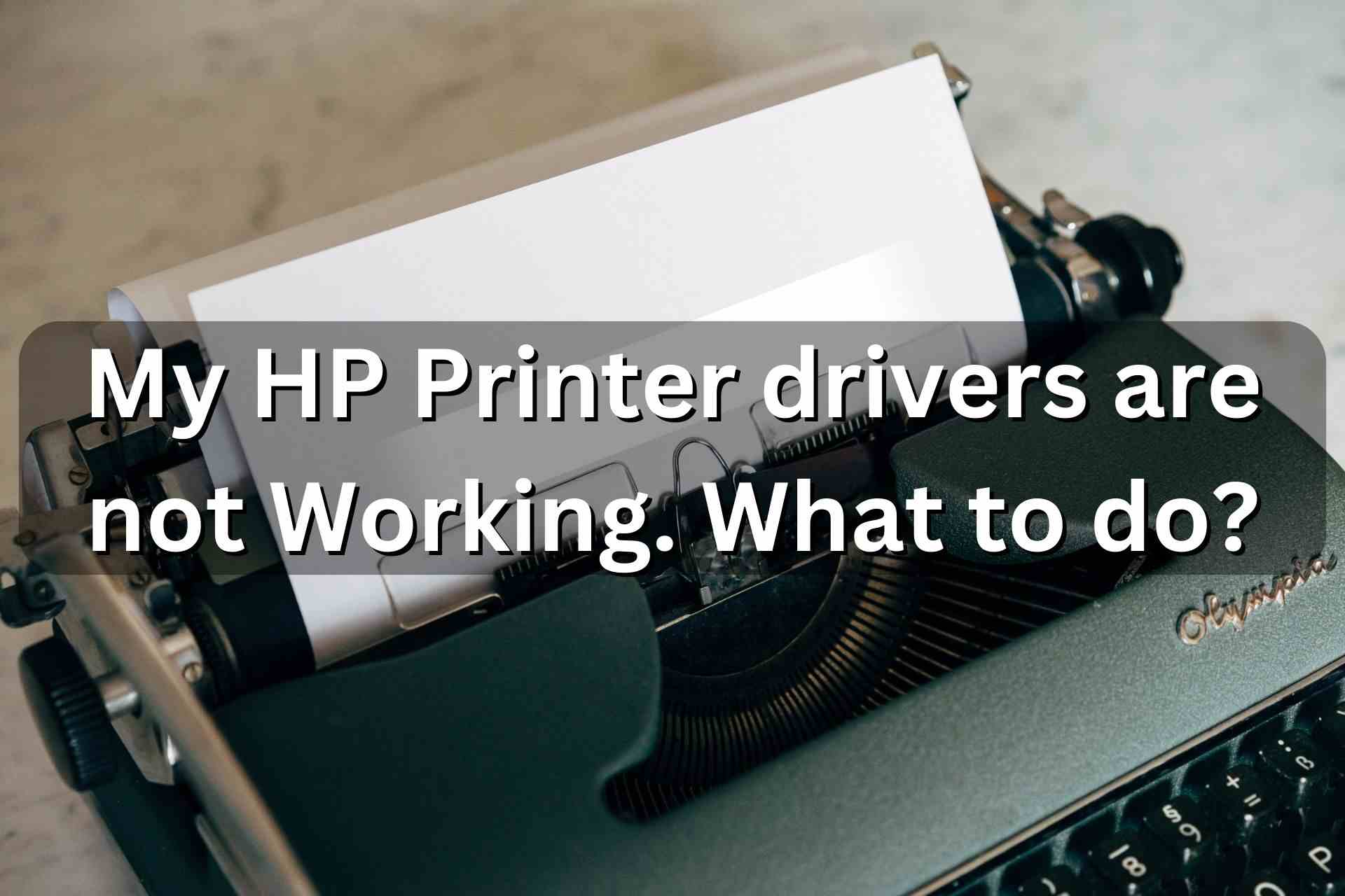 My HP Printer drivers are not Working. What to do