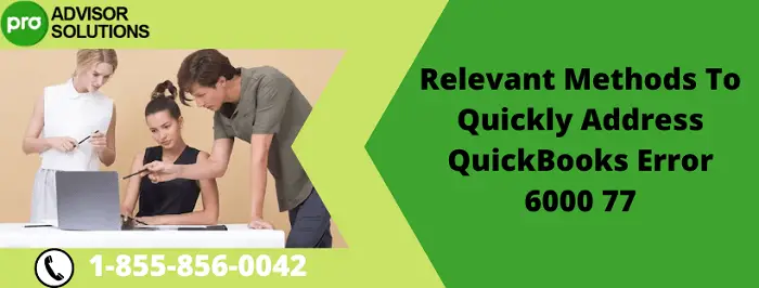 Relevant Methods To Quickly Address QuickBooks Error 6000 77