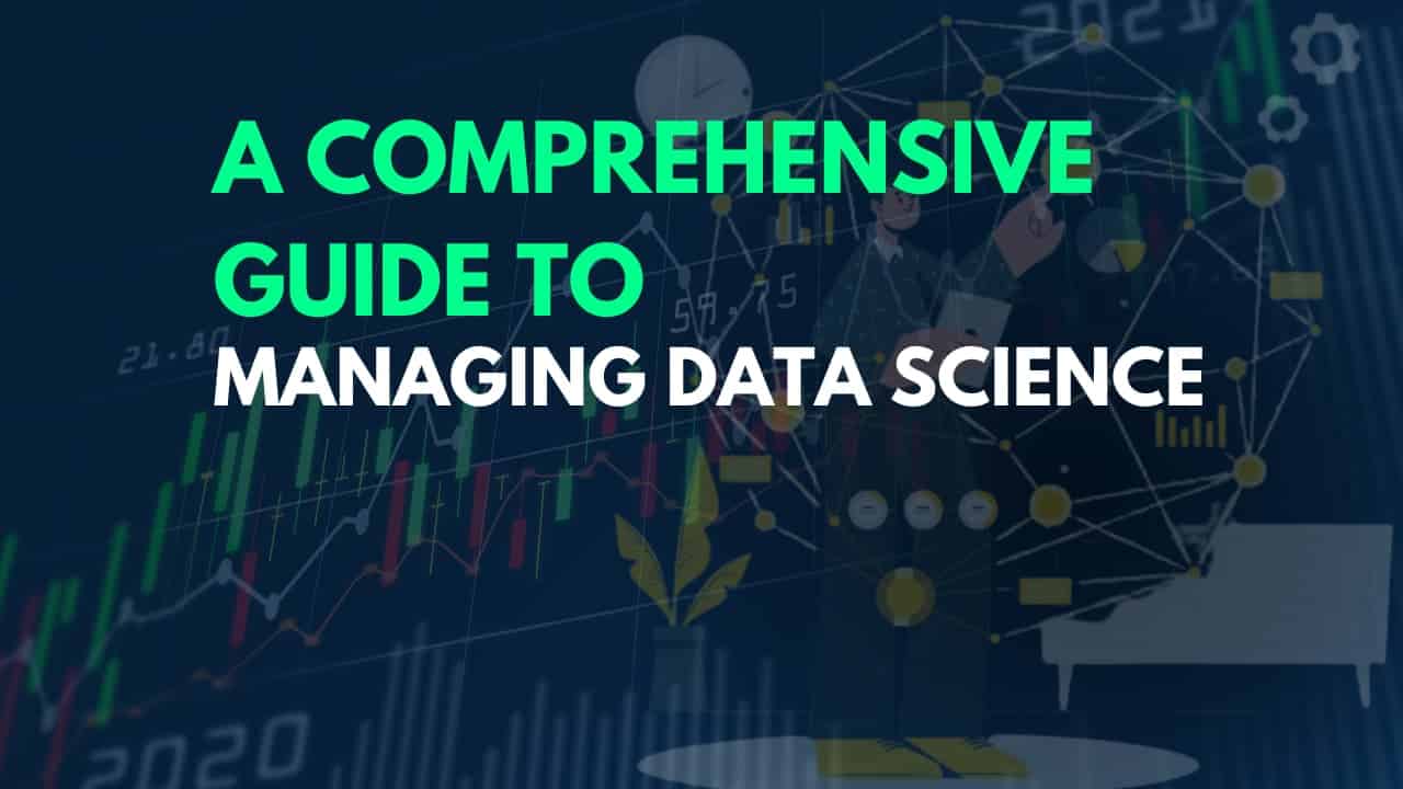 A Comprehensive Guide to Managing Data Science  (1)