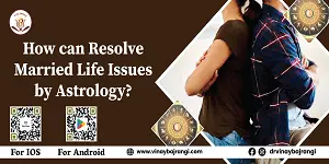 How can Resolve Married Life Issues by Astrology?