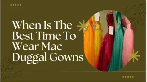 When Is The Best Time To Wear Mac Duggal Gowns?