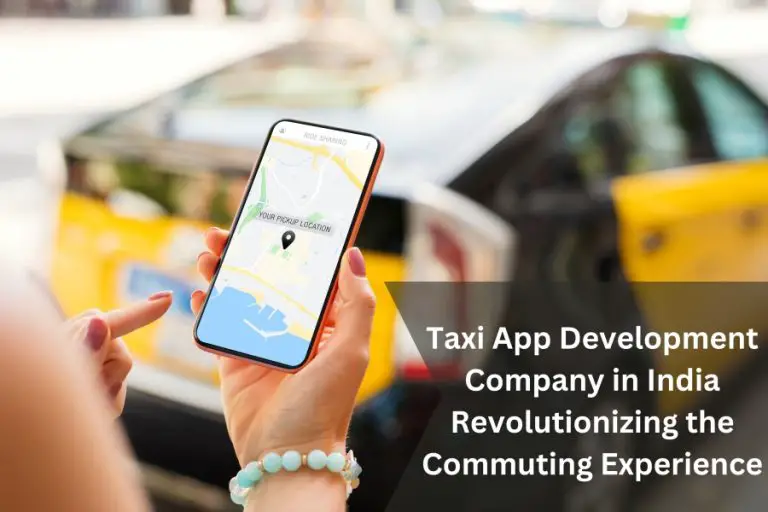 TAXI APP DEVELOPMENT COMPANY IN INDIA: REVOLUTIONIZING THE COMMUTING EXPERIENCE