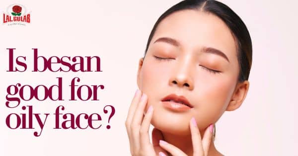Is besan good for an oily face?