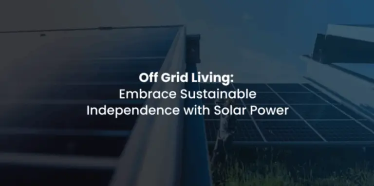 Off Grid Living: Embrace Sustainable Independence with Solar Power