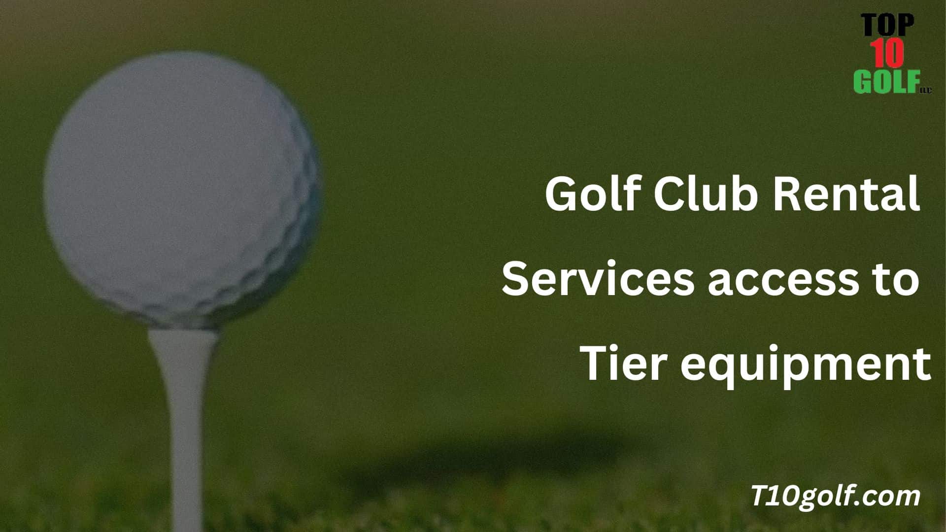 Golf Club Rental Services access to tier equipment