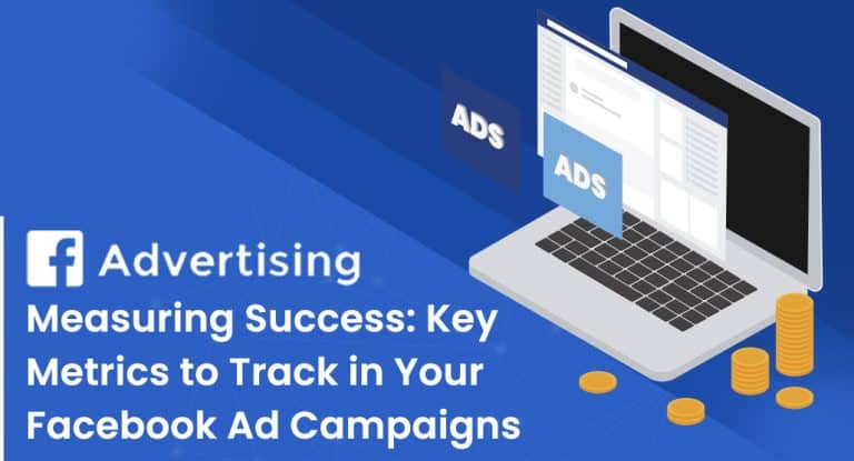 Measuring Success: Key Metrics to Track in Your Facebook Ad Campaigns