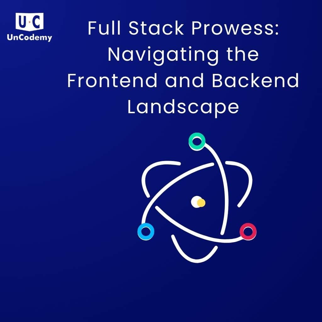 Full Stack Prowess Navigating the Frontend and Backend Landscape