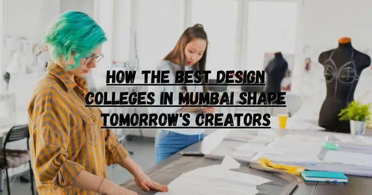 How the Best Design Colleges in Mumbai Shape Tomorrow’s Creators