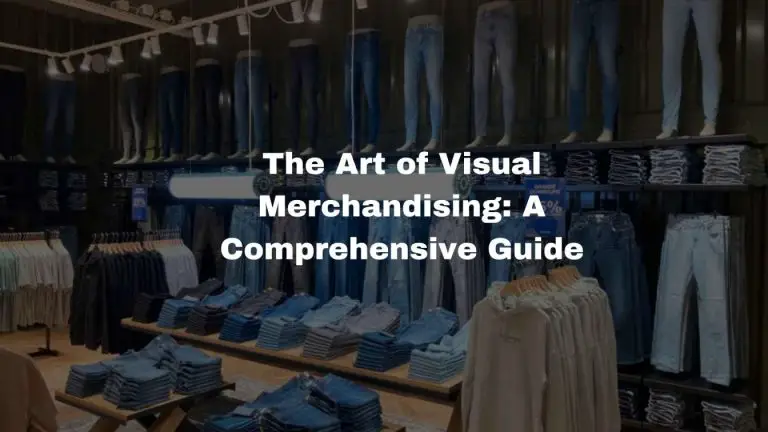 The Art of Visual Merchandising: A Comprehensive Guide