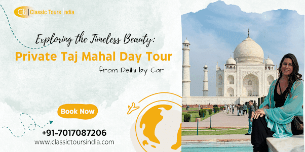 Exploring the Timeless Beauty : Private Taj Mahal Day Tour from Delhi by Car