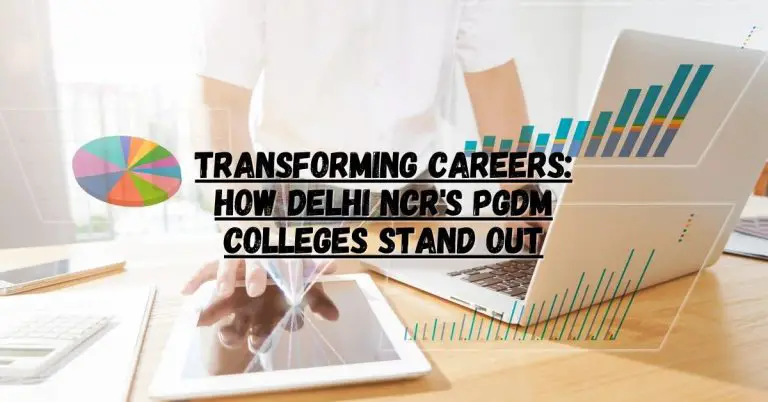 Transforming Careers: How Delhi NCR’s PGDM Colleges Stand Out