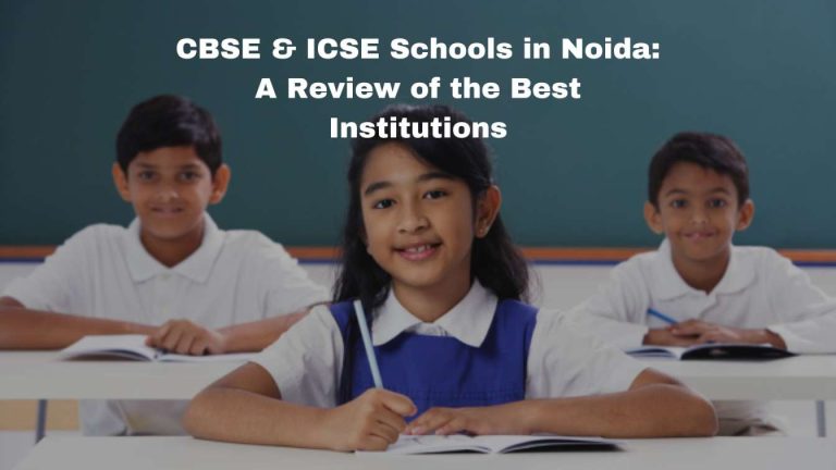 CBSE & ICSE Schools in Noida: A Review of the Best Institutions