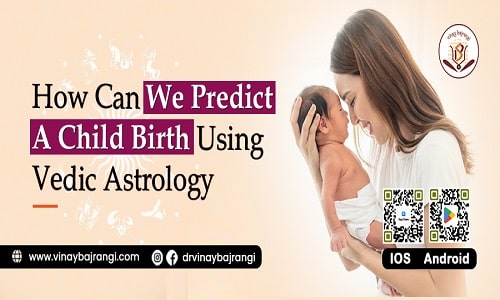 How Can We Predict A Child Birth Using Vedic Astrology