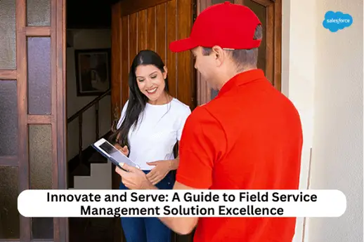 Innovate and Serve: A Guide to Field Service Management Solution Excellence