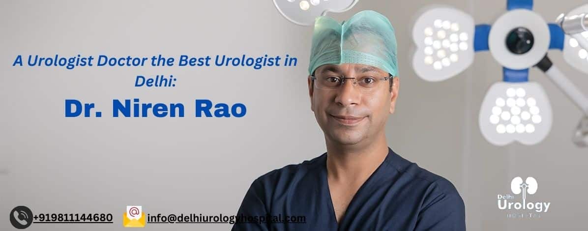 A Urologist Doctor the Best Urologist in Delhi Dr. Niren Rao