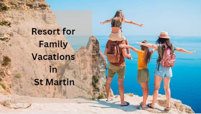 Ultimate Guide to Planning a Family Resort Vacation in St Martin