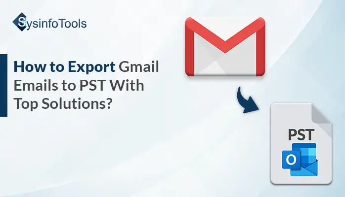 How to Export Gmail Emails to PST With Top Solutions