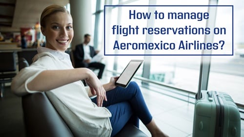 How to manage Flight Reservations on Aeromexico Airlines?