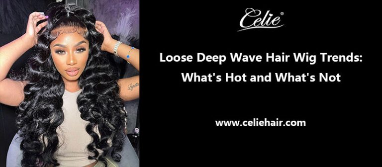 Loose Deep Wave Hair Wig Trends: What’s Hot and What’s Not