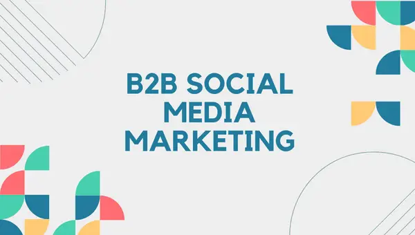 B2B Social Media Marketing: From Basics to TikTok Strategies