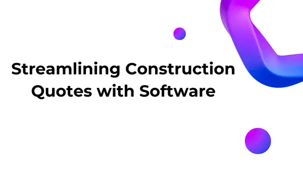 Streamlining Construction Quotes with Software