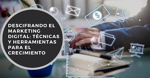 Descifrando el Marketing Digital: Técnicasy Herramientas para el Crecimiento