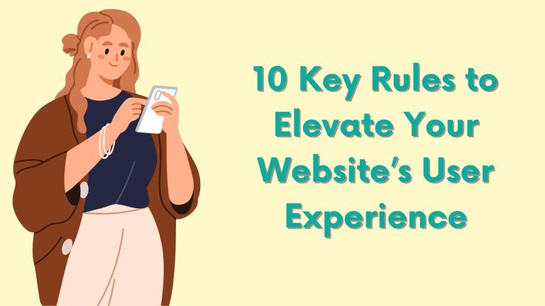 10 Key Rules to Elevate Your Website’s User Experience