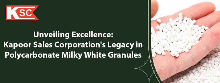 Unveiling Excellence: Kapoor Sales Corporation’s Legacy in Polycarbonate Milky White Granules