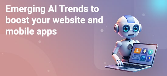 Emerging AI Trends to boost your website and mobile apps