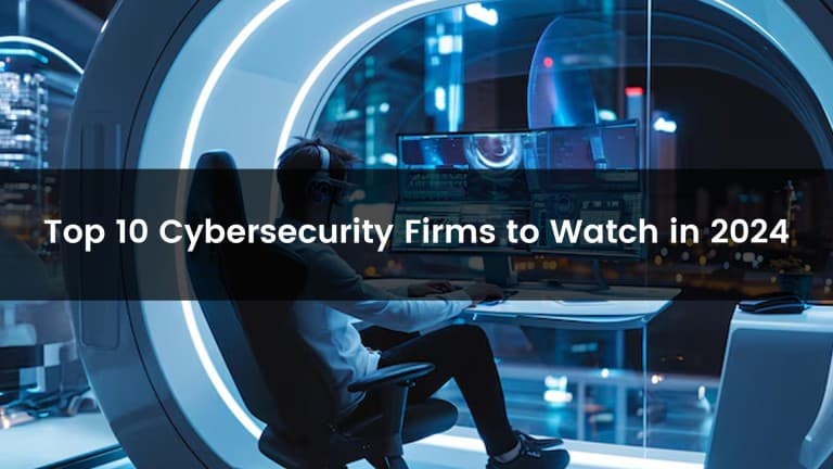 Top 10 Cybersecurity Firms to Watch in 2024