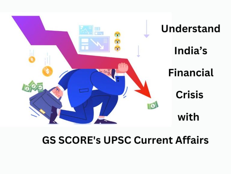 Understand India’s Financial Crisis with GS SCORE’s UPSC Current Affairs