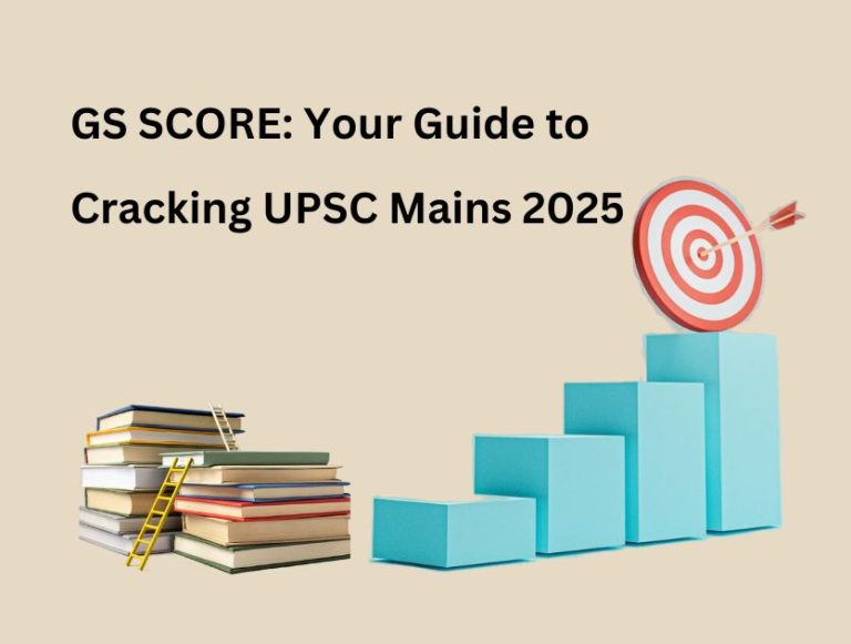 GS SCORE: Your Guide to Cracking UPSC Mains 2025