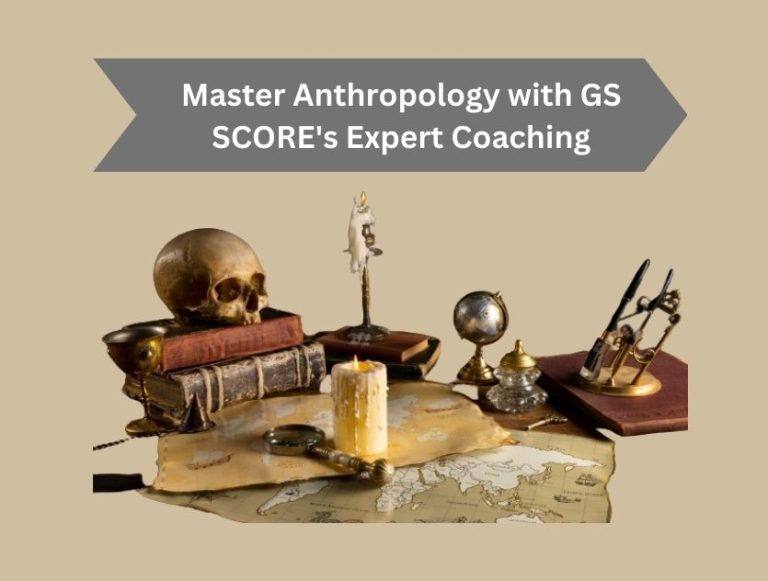 Master Anthropology with GS SCORE’s Expert Coaching