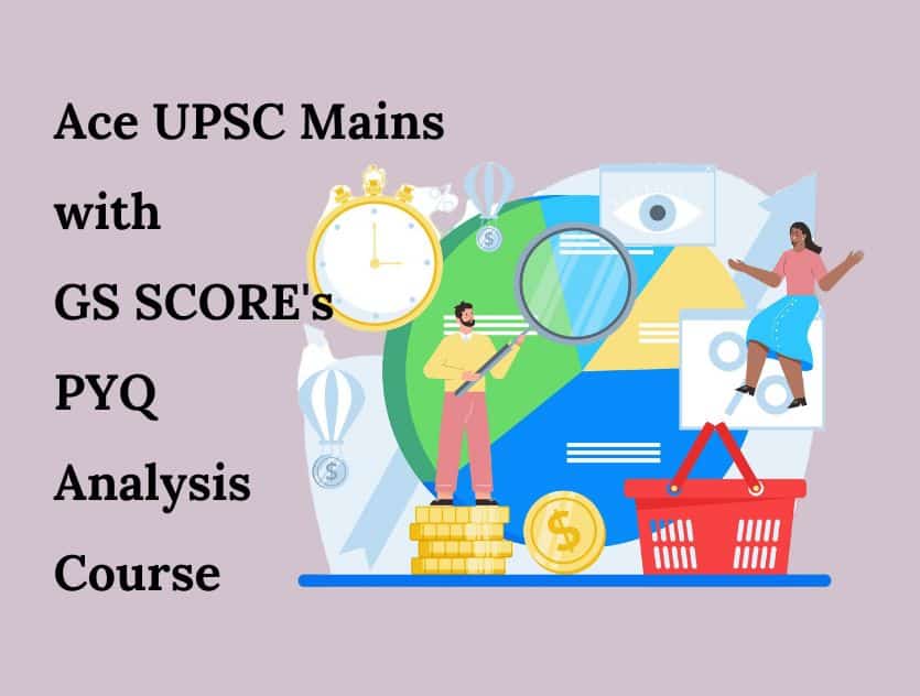 Ace UPSC Mains with GS SCORE's PYQ Analysis Course