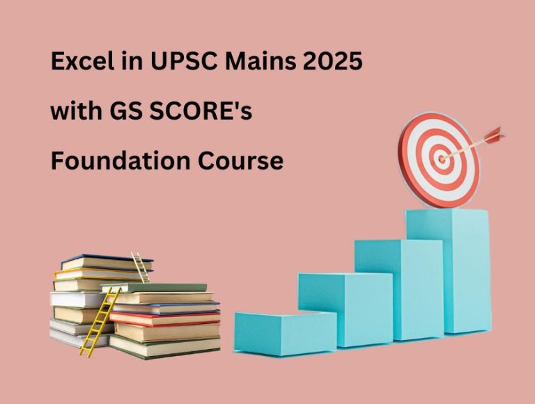 Excel in UPSC Mains 2025 with GS SCORE’s Foundation Course