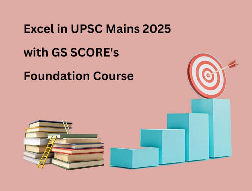 Excel in UPSC Mains 2025 with GS SCORE's Foundation Course